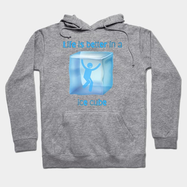 life is better in a ice cube Hoodie by Craftycarlcreations